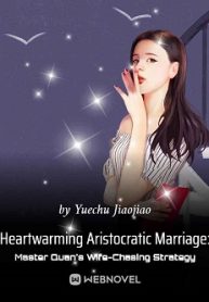 Heartwarming Aristocratic Marriage Influential Master’s Wife-Chasing